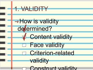 1. VALIDITY
How is validity
determined?
Content validity
Face validity
Criterion-related
validity
 