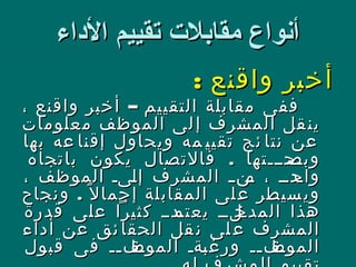 ‫الداء‬ ‫تقييم‬ ‫مقابلت‬ ‫أنواع‬‫الداء‬ ‫تقييم‬ ‫مقابلت‬ ‫أنواع‬
: ‫واقنع‬ ‫أخبر‬: ‫واقنع‬ ‫أخبر‬
–، ‫واقنع‬ ‫أخبر‬ ‫التقييم‬ ‫مقابلة‬ ‫ففى‬–، ‫واقنع‬ ‫أخبر‬ ‫التقييم‬ ‫مقابلة‬ ‫ففى‬
‫معلومات‬ ‫الموظف‬ ‫لى‬‫إ‬ ‫المشرف‬ ‫قل‬‫ين‬‫معلومات‬ ‫الموظف‬ ‫لى‬‫إ‬ ‫المشرف‬ ‫قل‬‫ين‬
‫بها‬ ‫عه‬ ‫إقنا‬ ‫ويحاول‬ ‫مه‬ ‫تقيي‬ ‫ئج‬ ‫نتا‬ ‫عن‬‫بها‬ ‫عه‬ ‫إقنا‬ ‫ويحاول‬ ‫مه‬ ‫تقيي‬ ‫ئج‬ ‫نتا‬ ‫عن‬
.‫باتجاه‬ ‫يكون‬ ‫فالتصال‬ ‫ىحىىىتها‬‫وبص‬.‫باتجاه‬ ‫يكون‬ ‫فالتصال‬ ‫ىحىىىتها‬‫وبص‬
، ‫الموظف‬ ‫ىىى‬‫ل‬‫إ‬ ‫المشرف‬ ‫ى‬‫ى‬‫ىن‬‫م‬ ، ‫ىدىى‬‫واح‬، ‫الموظف‬ ‫ىىى‬‫ل‬‫إ‬ ‫المشرف‬ ‫ى‬‫ى‬‫ىن‬‫م‬ ، ‫ىدىى‬‫واح‬
.‫ونجاح‬ ‫ل‬ً ‫إجما‬ ‫المقابلة‬ ‫لى‬‫ع‬ ‫سيطر‬‫وي‬.‫ونجاح‬ ‫ل‬ً ‫إجما‬ ‫المقابلة‬ ‫لى‬‫ع‬ ‫سيطر‬‫وي‬
‫قدرة‬ ‫على‬ ‫كثيرا‬ ‫ىدىى‬‫يعتم‬ ‫ىلىى‬‫المدخ‬ ‫هذا‬‫قدرة‬ ‫على‬ ‫كثيرا‬ ‫ىدىى‬‫يعتم‬ ‫ىلىى‬‫المدخ‬ ‫هذا‬
‫أداء‬ ‫عن‬ ‫ئق‬ ‫الحقا‬ ‫قل‬ ‫ن‬ ‫لى‬ ‫ع‬ ‫المشرف‬‫أداء‬ ‫عن‬ ‫ئق‬ ‫الحقا‬ ‫قل‬ ‫ن‬ ‫لى‬ ‫ع‬ ‫المشرف‬
‫قبول‬ ‫فى‬ ‫ىى‬‫ى‬‫ىف‬‫الموظ‬ ‫ىةى‬‫ب‬‫ورغ‬ ‫ىى‬‫ى‬‫ىف‬‫الموظ‬‫قبول‬ ‫فى‬ ‫ىى‬‫ى‬‫ىف‬‫الموظ‬ ‫ىةى‬‫ب‬‫ورغ‬ ‫ىى‬‫ى‬‫ىف‬‫الموظ‬
 