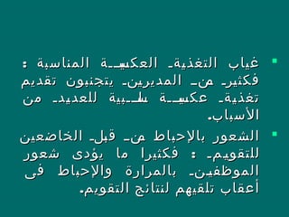 ‫المناسبة‬ ‫نينننة‬‫العكس‬ ‫نةن‬‫ي‬‫التغذ‬ ‫غياب‬‫المناسبة‬ ‫نينننة‬‫العكس‬ ‫نةن‬‫ي‬‫التغذ‬ ‫غياب‬::
‫تقديم‬ ‫يتجنبون‬ ‫ننن‬‫ي‬‫المدير‬ ‫نننن‬‫م‬ ‫نرن‬‫ي‬‫فكث‬‫تقديم‬ ‫يتجنبون‬ ‫ننن‬‫ي‬‫المدير‬ ‫نننن‬‫م‬ ‫نرن‬‫ي‬‫فكث‬
‫من‬ ‫ندن‬‫ن‬‫ي‬‫للعد‬ ‫نلنننبية‬‫ن‬‫س‬ ‫نينننة‬‫ن‬‫عكس‬ ‫نةن‬‫ن‬‫ي‬‫تغذ‬‫من‬ ‫ندن‬‫ن‬‫ي‬‫للعد‬ ‫نلنننبية‬‫ن‬‫س‬ ‫نينننة‬‫ن‬‫عكس‬ ‫نةن‬‫ن‬‫ي‬‫تغذ‬
.‫السباب‬.‫السباب‬
‫الخاضعين‬ ‫نلن‬‫ب‬‫ق‬ ‫نننن‬‫م‬ ‫بالحباط‬ ‫الشعور‬‫الخاضعين‬ ‫نلن‬‫ب‬‫ق‬ ‫نننن‬‫م‬ ‫بالحباط‬ ‫الشعور‬
‫ننمن‬‫ي‬‫للتقو‬‫ننمن‬‫ي‬‫للتقو‬:‫شعور‬ ‫يؤدى‬ ‫ما‬ ‫فكثيرا‬ :‫شعور‬ ‫يؤدى‬ ‫ما‬ ‫فكثيرا‬
‫فى‬ ‫والحباط‬ ‫بالمرارة‬ ‫نننن‬‫ي‬‫الموظف‬‫فى‬ ‫والحباط‬ ‫بالمرارة‬ ‫نننن‬‫ي‬‫الموظف‬
.‫التقويم‬ ‫لنتائج‬ ‫تلقيهم‬ ‫أعقاب‬.‫التقويم‬ ‫لنتائج‬ ‫تلقيهم‬ ‫أعقاب‬
 