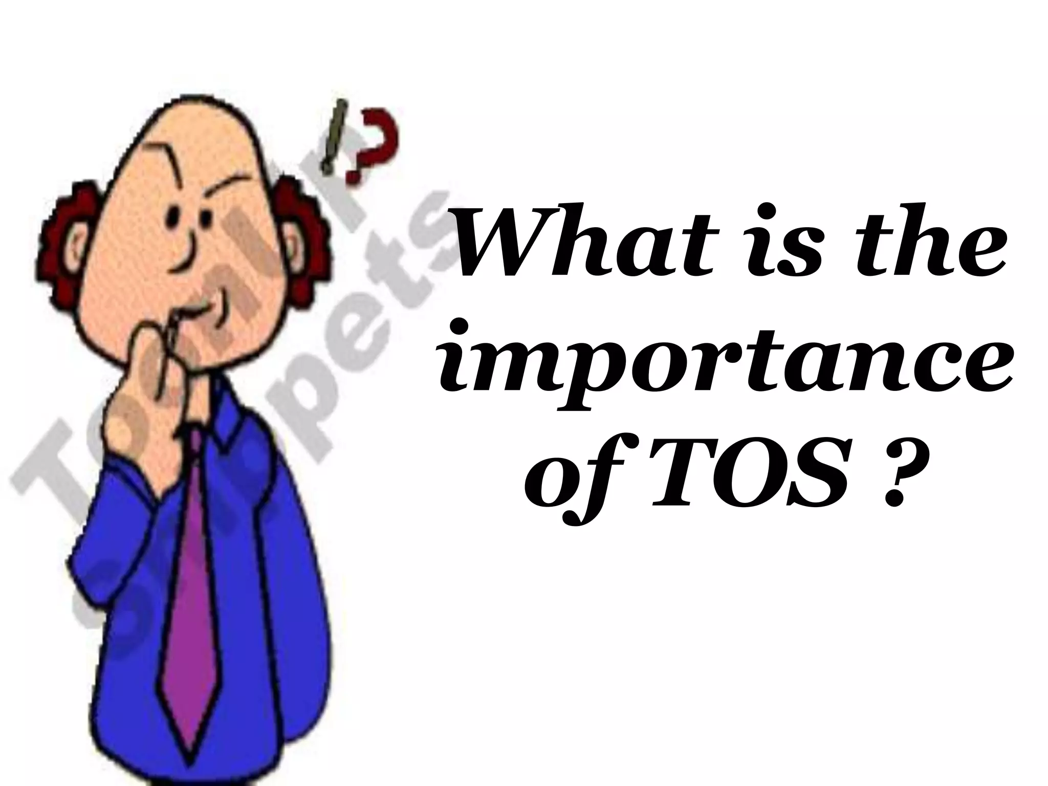 What is the 
importance 
of TOS ? 
 