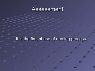 AssessmentAssessment
It is the first phase of nursing process.It is the first phase of nursing process.
 