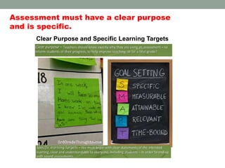 Clear Purpose and Specific Learning Targets
Assessment must have a clear purpose
and is specific.
 