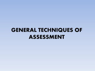 GENERAL TECHNIQUES OF
ASSESSMENT
 