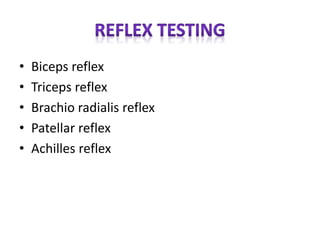 • Biceps reflex
• Triceps reflex
• Brachio radialis reflex
• Patellar reflex
• Achilles reflex
 