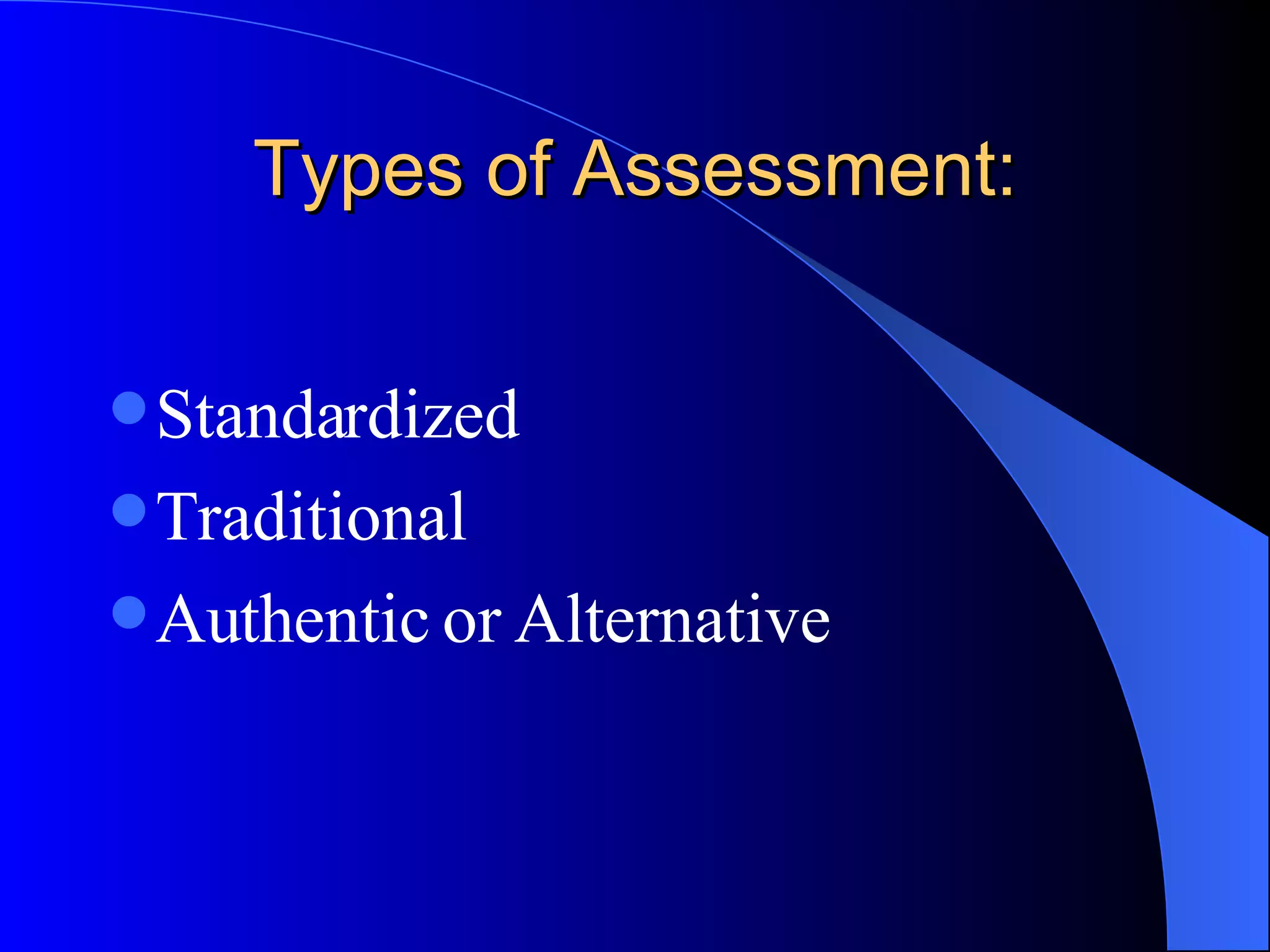 Types of Assessment: Standardized Traditional Authentic   or   Alternative 