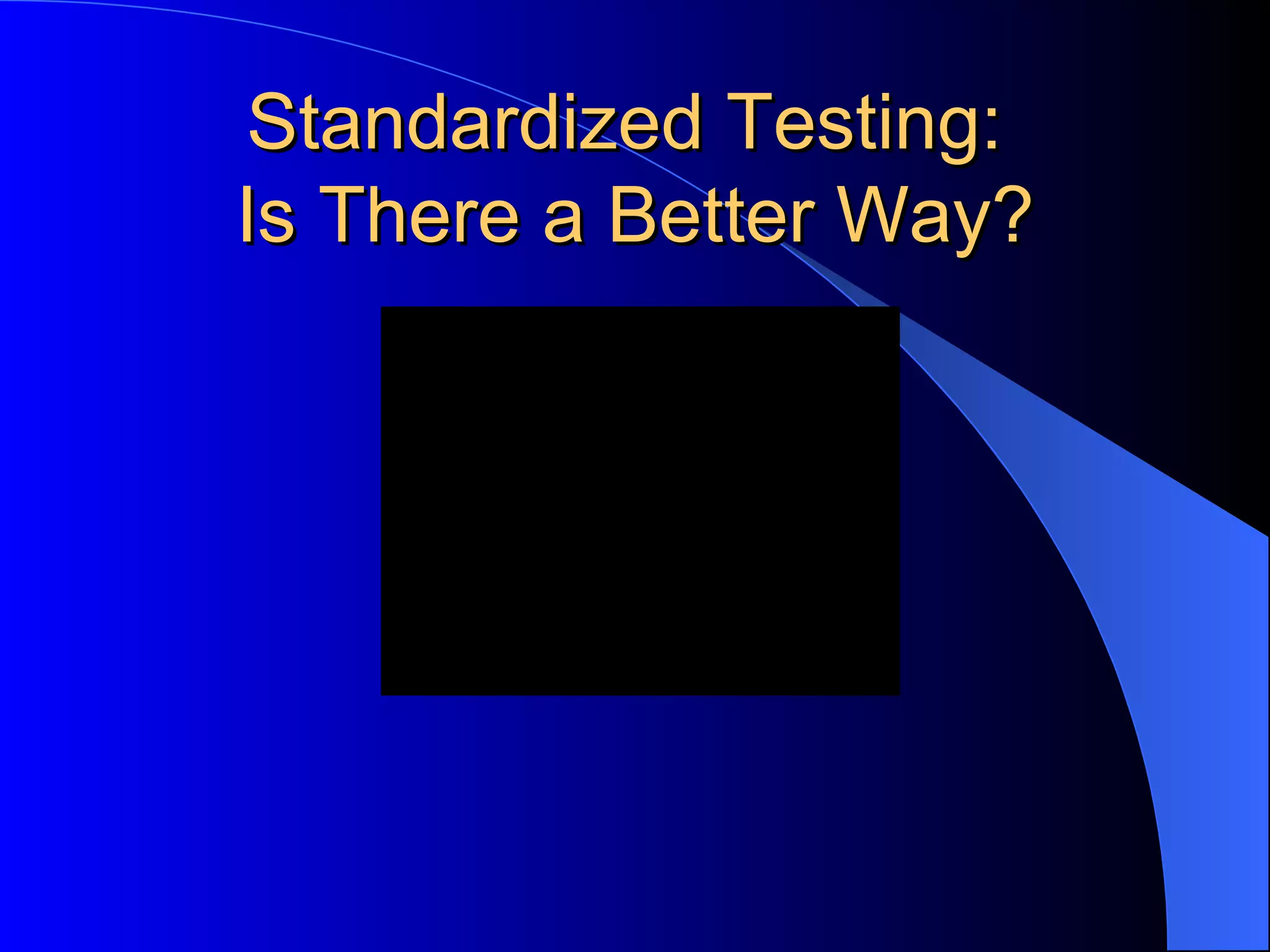 Standardized Testing:  Is There a Better Way? 