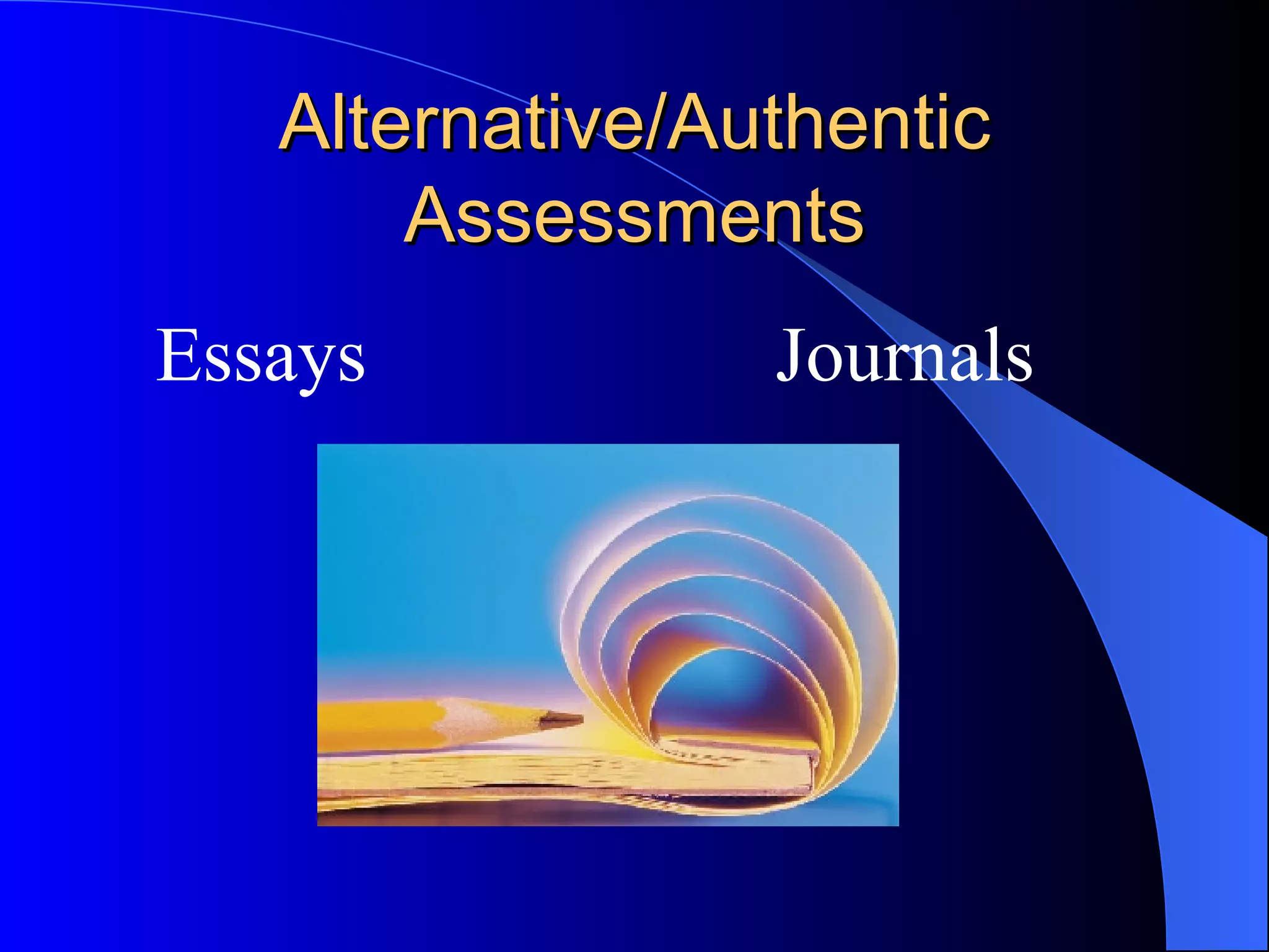 Alternative/Authentic Assessments Essays  Journals 