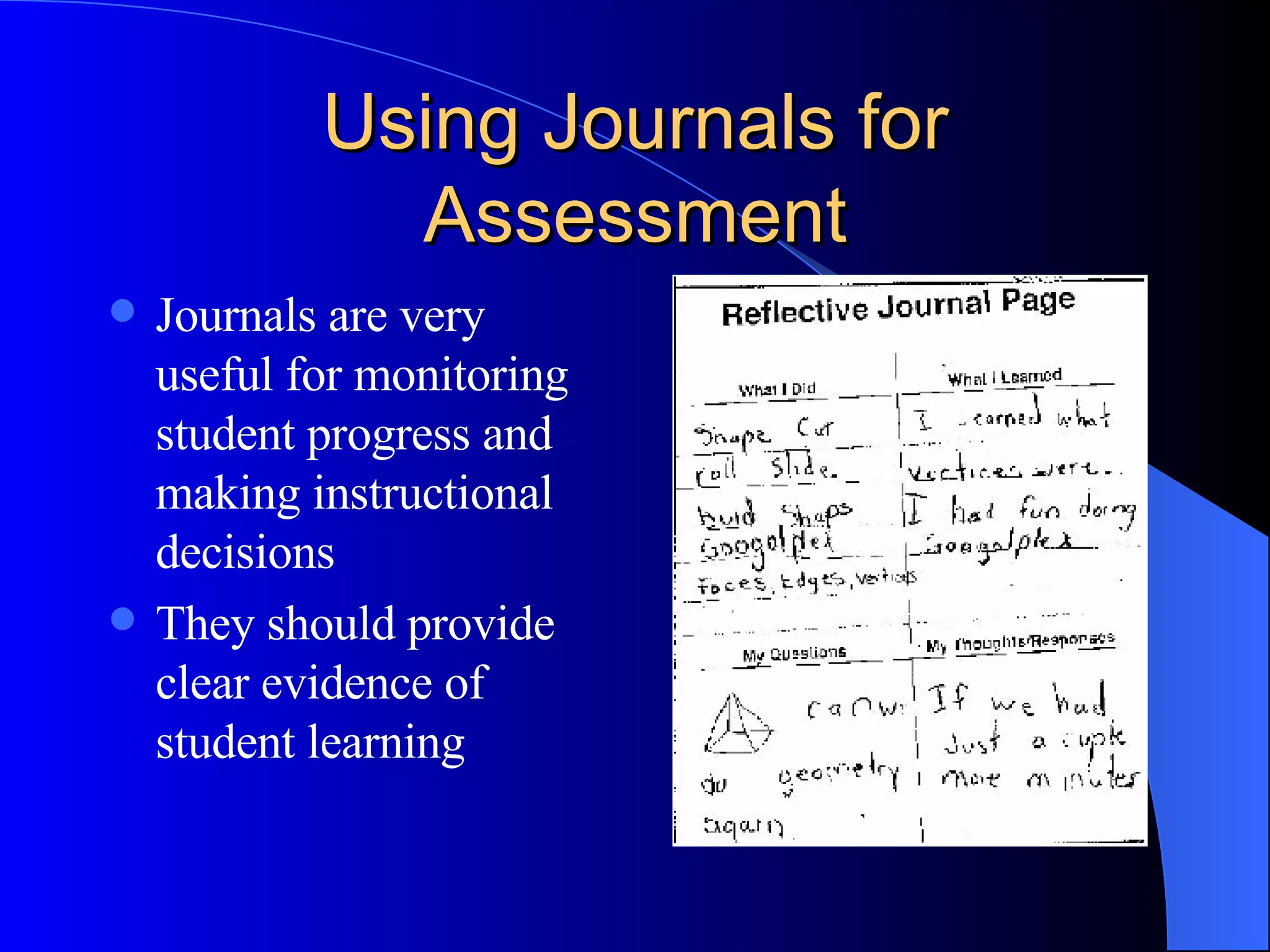 Using Journals for Assessment Journals are very useful for monitoring student progress and making instructional decisions They should provide clear evidence of student learning 