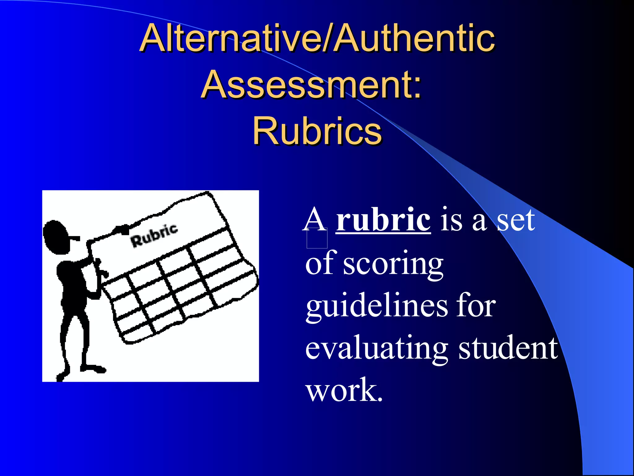 Alternative/Authentic Assessment:  Rubrics A  rubric  is a set of scoring guidelines for evaluating student work.   