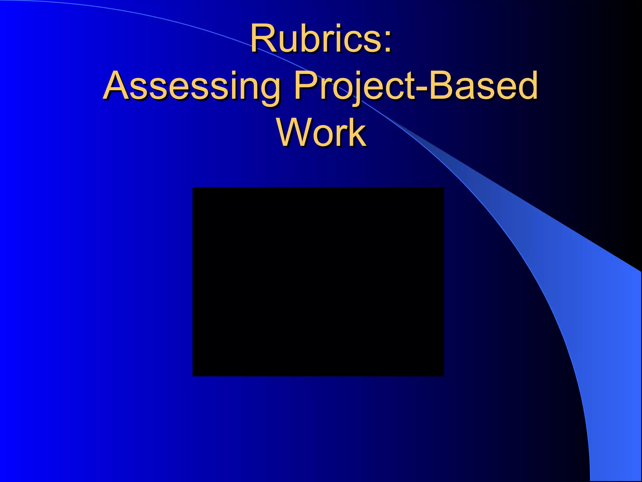 Rubrics: Assessing Project-Based Work 