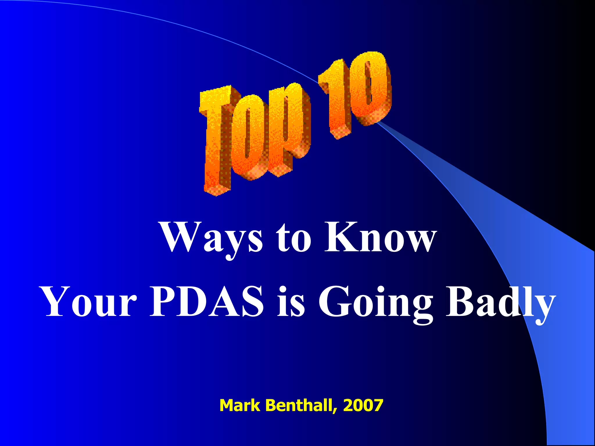 Ways to Know Your PDAS is Going Badly Top 10 Mark Benthall, 2007 