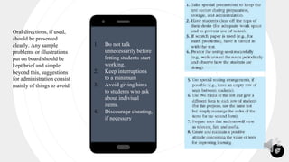 Oral directions, if used,
should be presented
clearly. Any sample
problems or illustrations
put on board should be
kept brief and simple.
beyond this, suggestions
for administration consist
mainly of things to avoid.
20
1. Do not talk
unnecessarily before
letting students start
working.
2. Keep interruptions
to a minimum
3. Avoid giving hints
to students who ask
about indiviual
items.
4. Discourage cheating,
if necessary
 