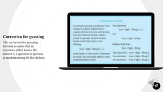 22
Correction for guessing
The correction for guessing
formula assumes that an
examinee either knows the
answer to a question or guesses
at random among all the choices.
 