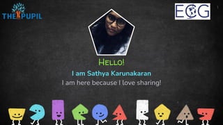 Hello!
I am Sathya Karunakaran
I am here because I love sharing!
1
 