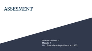ASSESMENT
Swarna Sambavi H
Module -1
List of social media platforms and SEO
 