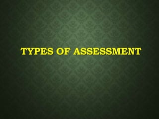 TYPES OF ASSESSMENT
 
