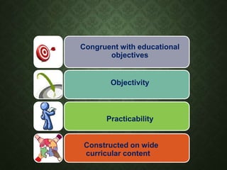 Congruent with educational
objectives
Objectivity
Practicability
Constructed on wide
curricular content
 