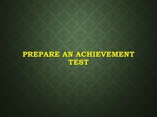 PREPARE AN ACHIEVEMENT
TEST
 