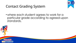 •where each student agrees to work for a
particular grade according to agreed-upon
standards.
Contact Grading System
 
