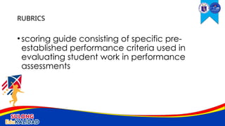 •scoring guide consisting of specific pre-
established performance criteria used in
evaluating student work in performance
assessments
RUBRICS
 