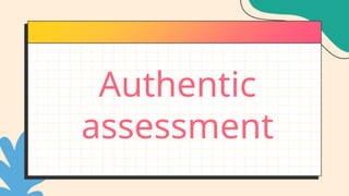 Authentic
assessment
 