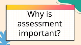 Why is
assessment
important?
 
