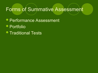 Forms of Summative Assessment
Performance Assessment
Portfolio
Traditional Tests
 