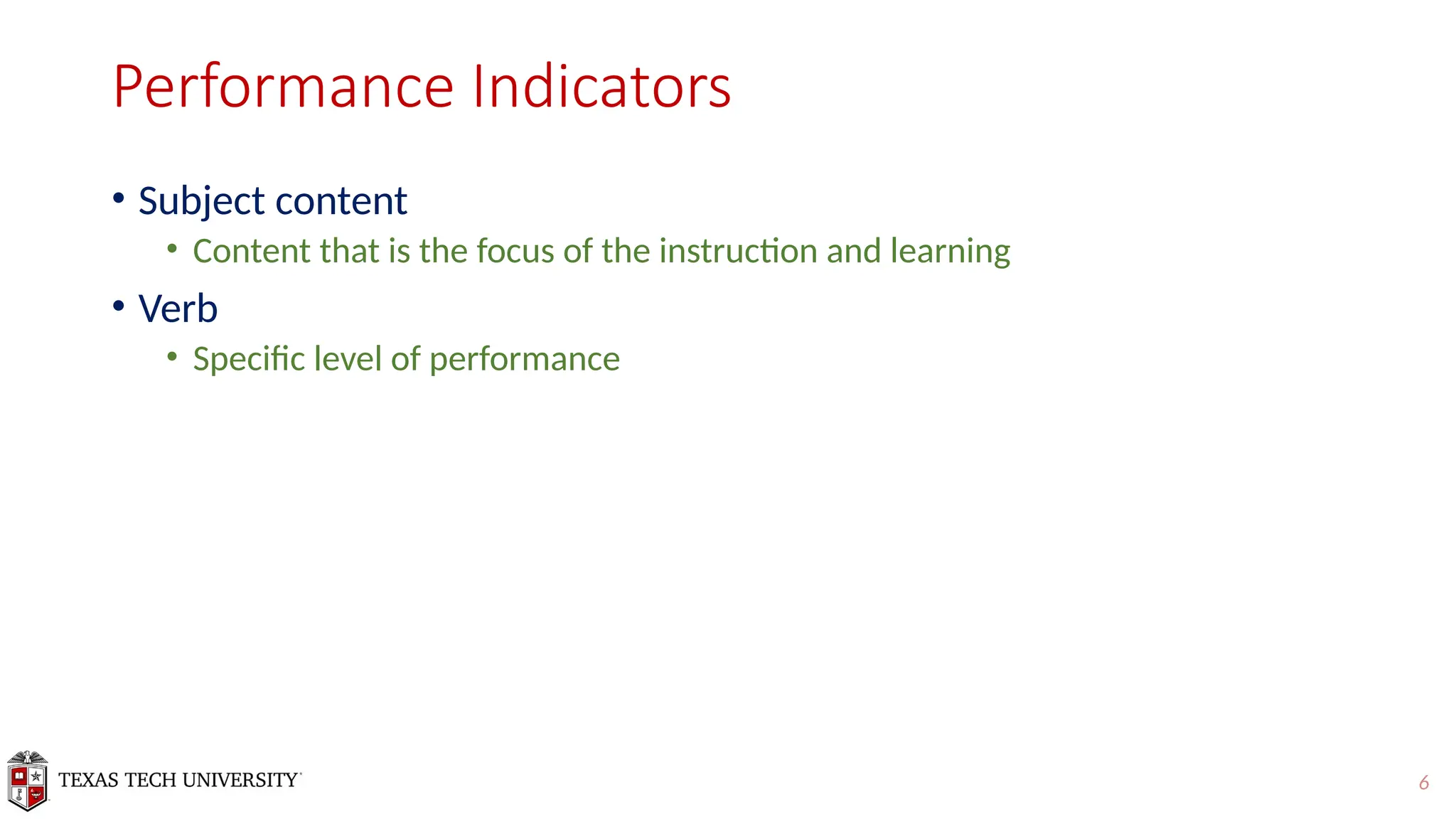 6
Performance Indicators
• Subject content
• Content that is the focus of the instruction and learning
• Verb
• Specific level of performance
 