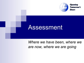 Assessment Where we have been, where we are now, where we are going   