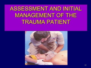 ASSESSMENT AND INITIAL MANAGEMENT OF THE TRAUMA PATIENT 