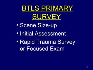 BTLS PRIMARY SURVEY Scene Size-up Initial Assessment Rapid Trauma Survey or Focused Exam 