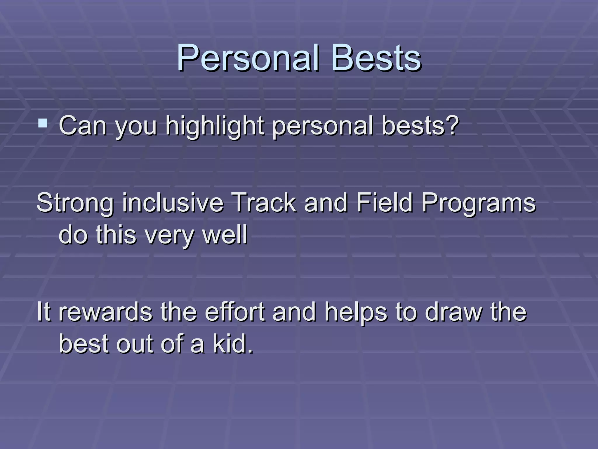 Personal Bests Can you highlight personal bests? Strong inclusive Track and Field Programs do this very well It rewards the effort and helps to draw the best out of a kid. 