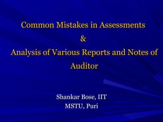 Common Mistakes in Assessments
                    &
Analysis of Various Reports and Notes of
                Auditor


            Shankar Bose, IIT
              MSTU, Puri
 