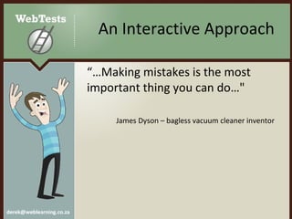 An Interactive Approach “… Making mistakes is the most important thing you can do…"  James Dyson – bagless vacuum cleaner inventor 