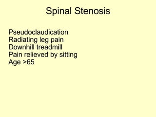 Spinal Stenosis Pseudoclaudication Radiating leg pain Downhill treadmill Pain relieved by sitting Age >65 