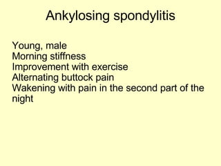 Ankylosing spondylitis Young, male Morning stiffness Improvement with exercise Alternating buttock pain Wakening with pain in the second part of the night 