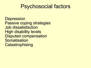 Psychosocial factors Depression Passive coping strategies Job dissatisfaction High disability levels Disputed compensation Somatisation Catastrophising 