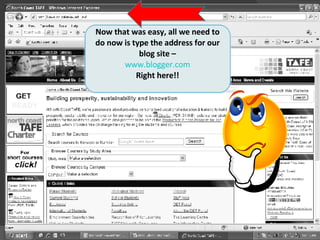 Now that was easy, all we need to do now is type the address for our blog site – www.blogger.com Right here!! 
