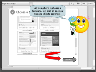 All we do here  is choose a template, just click on one you like and  click to continue.  