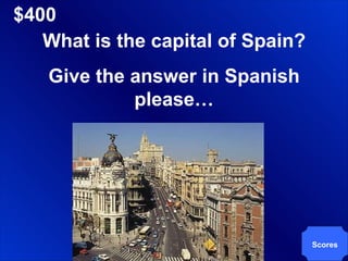$400 What is the capital of Spain? Give the answer in Spanish please… Scores 