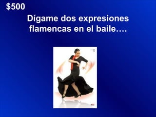 $500 Dígame dos expresiones flamencas en el baile…. 