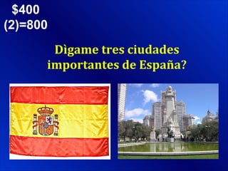 $400 (2)=800 Dìgame tres ciudades importantes de España? 