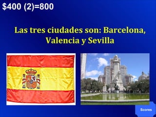 Scores $400 (2)=800 Las tres ciudades son: Barcelona, Valencia y Sevilla 