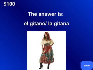 $100 Scores The answer is:  el gitano/ la gitana 
