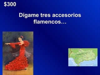 $300 Dígame tres accesorios flamencos… 