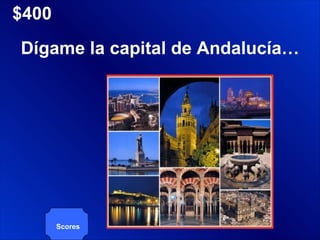 $400 Scores Dígame la capital de Andalucía… 