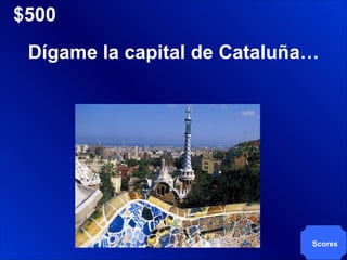 $500 Scores Dígame la capital de Cataluña… 