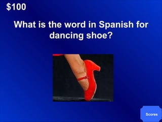 $100 Scores What is the word in Spanish for dancing shoe? 