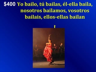 $400 Yo bailo, tú bailas, él-ella baila, nosotros bailamos, vosotros bailais, ellos-ellas bailan t $400 