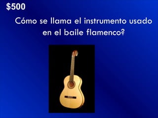 $500 Cómo se llama el instrumento usado en el baile flamenco? $500 